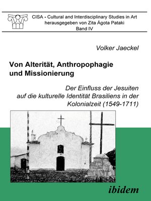 cover image of Von Alterität, Anthropophagie und Missionierung. Der Einfluss der Jesuiten auf die kulturelle Identität Brasiliens in der Kolonialzeit (1549-1711)